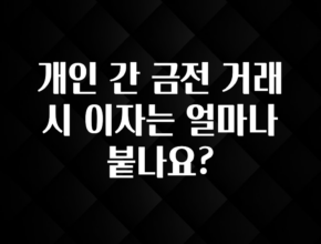 꿀 소식 개인 간 금전 거래 시 이자는 얼마나 붙나요? 바로 소개합니다.
