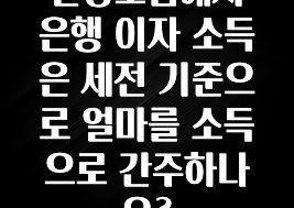 감사를 담은 건강보험에서 은행 이자 소득은 세전 기준으로 얼마를 소득으로 간주하나요? 알려드립니다