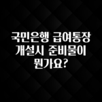 ‘이거’ 모르면 손해봅니다 국민은행 급여통장 개설시 준비물이 뭔가요? 추천한 이유입니다