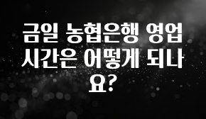“꼭”저장해두세요 금일 농협은행 영업시간은 어떻게 되나요? 관심이 뜨겁습니다