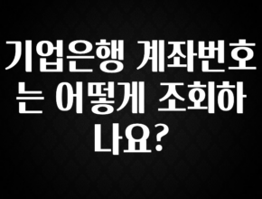 간단정보 기업은행 계좌번호는 어떻게 조회하나요? 관심이 뜨겁습니다