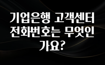 소식”미리보기” 기업은행 고객센터 전화번호는 무엇인가요? 요약본만 확인해보세요