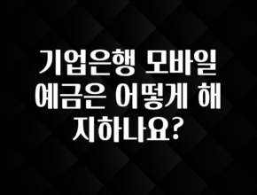 종.결.판 기업은행 모바일 예금은 어떻게 해지하나요? 알려드립니다