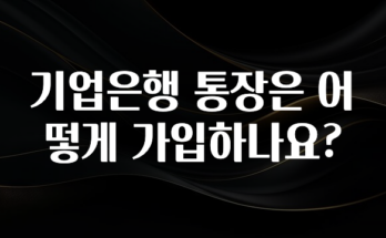 (2025 업데이트) 기업은행 통장은 어떻게 가입하나요? 1분이면 확인가능 합니다