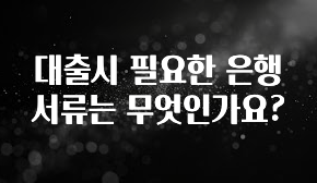 꼭 봐야하는 이유 대출시 필요한 은행 서류는 무엇인가요? 좋은 정보