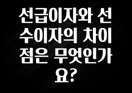 지금 당장 “이거” 확인 선급이자와 선수이자의 차이점은 무엇인가요? 알려드립니다