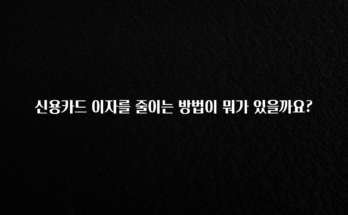 이제 뜸! 신용카드 이자를 줄이는 방법이 뭐가 있을까요? 30초면 확인 가능합니다