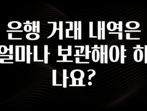 재구매율 1위 은행 거래 내역은 얼마나 보관해야 하나요? 꼭 알아두세요