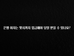 무료 배포Event 은행 이자는 몇시까지 입금해야 당일 받을 수 있나요? 1분이면 확인가능 합니다