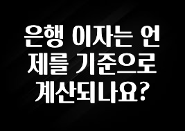 소름돋게 은행 이자는 언제를 기준으로 계산되나요? 알려드립니다