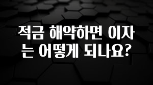 대박소식 적금 해약하면 이자는 어떻게 되나요? 30초면 확인 가능합니다