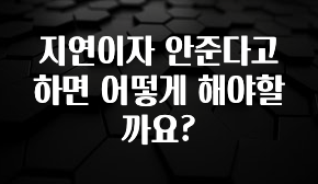 꿀 소식 지연이자 안준다고 하면 어떻게 해야할까요? 꼭 확인해보세요
