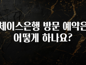 주목 체이스은행 방문 예약은 어떻게 하나요? 추천한 이유입니다