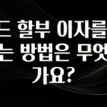 놓치지말고 카드 할부 이자를 줄이는 방법은 무엇인가요? 확인해보세요