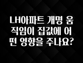 “꼭”저장해두세요 LH아파트 개명 움직임이 집값에 어떤 영향을 주나요? 잠깐 확인해보세요