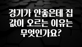 역.대.급 이벤트 경기가 안좋은데 집값이 오르는 이유는 무엇인가요? 요약정리