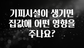 정성을 담은 기피시설이 생기면 집값에 어떤 영향을 주나요? 실시간 리뷰입니다