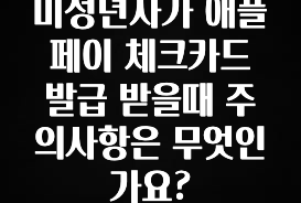 핫 소식 미성년자가 애플페이 체크카드 발급 받을때 주의사항은 무엇인가요? 리뷰가 많습니다