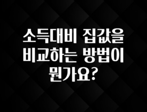 올해 이것모르면 손해 소득대비 집값을 비교하는 방법이 뭔가요? 바로 소개합니다.