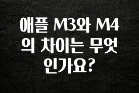 모두가 궁금했던 애플 M3와 M4의 차이는 무엇인가요? 알짜배기만 골라가세요