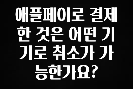 요즘 이게 유행 애플페이로 결제한 것은 어떤 기기로 취소가 가능한가요? 알려드립니다