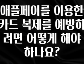 방금 전달받은 애플페이를 이용한 카드 복제를 예방하려면 어떻게 해야 하나요? 알려드립니다