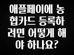 이정보美쳤다 애플페이에 농협카드 등록하려면 어떻게 해야 하나요? 바로 소개합니다.