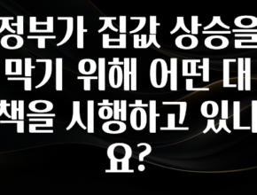 추가소식은 꼭 확인하자 정부가 집값 상승을 막기 위해 어떤 대책을 시행하고 있나요? 아주 좋은 정보입니다