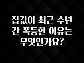 모두가 궁금해 했던 집값이 최근 수년간 폭등한 이유는 무엇인가요? 정직하게 소개해보겠습니다