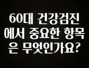 찐친이랑 확인하세요 60대 건강검진에서 중요한 항목은 무엇인가요? 관심이 뜨겁습니다