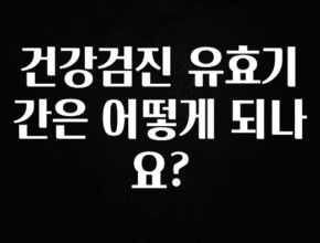 진심이 담긴 건강검진 유효기간은 어떻게 되나요? 기억하세요