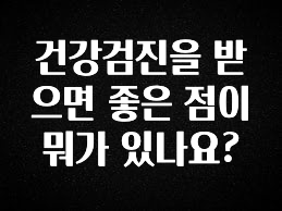 사랑을 담은 선물 건강검진을 받으면 좋은 점이 뭐가 있나요? 아쉬움이 없습니다