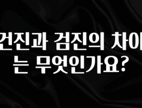 꼭 봐야하는 이유 건진과 검진의 차이는 무엇인가요? 1분이면 확인가능 합니다