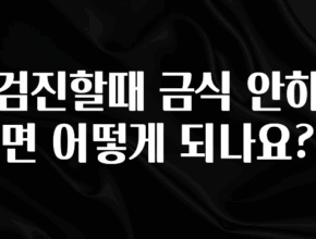 간단정보 검진할때 금식 안하면 어떻게 되나요? 실사용 후기