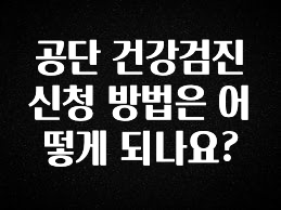 긴급소식 공단 건강검진 신청 방법은 어떻게 되나요? 좋은 정보