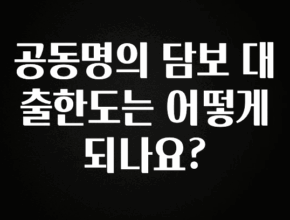 꾸준한 인기 공동명의 담보 대출한도는 어떻게 되나요? 정직하게 소개해보겠습니다