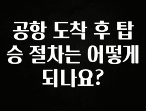 핫 소식 공항 도착 후 탑승 절차는 어떻게 되나요? 군말없이 소개합니다