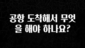 진심이 담긴 공항 도착해서 무엇을 해야 하나요? 추천드릴게요
