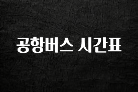 핫 소식 공항버스 시간표 알려드립니다