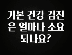 빠르게 확인 하세요! 기본 건강 검진은 얼마나 소요 되나요? 꼭 확인해보세요