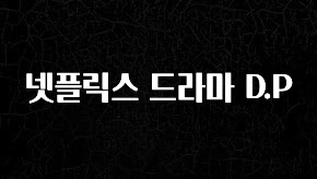 기가막히게 준비한 넷플릭스 드라마 D.P 궁금하시죠?