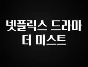 일단 무조건 저장하기 넷플릭스 드라마 더 미스트 지금떳다