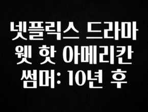 감사를 담은 넷플릭스 드라마 웻 핫 아메리칸 썸머: 10년 후 확인하시죠