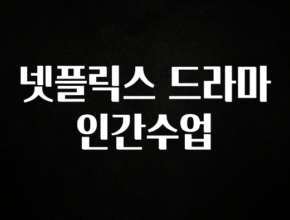역.대.급 이벤트 넷플릭스 드라마 인간수업 알짜배기만 골라가세요