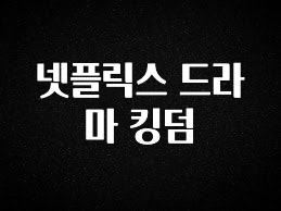 클릭필수 넷플릭스 드라마 킹덤 실시간 리뷰입니다
