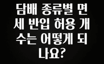 빠르게 확인 하세요! 담배 종류별 면세 반입 허용 개수는 어떻게 되나요? 리뷰가 많습니다