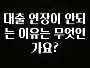 주목 대출 연장이 안되는 이유는 무엇인가요? 군말없이 소개합니다