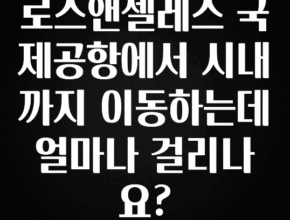 “이건” 꼭 보고 하세요 로스앤젤레스 국제공항에서 시내까지 이동하는데 얼마나 걸리나요? 확인해보세요