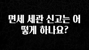 보고싶은 순간 면세 세관 신고는 어떻게 하나요? 바로 소개합니다.