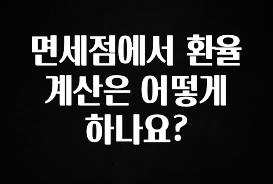 무료 배포Event 면세점에서 환율 계산은 어떻게 하나요? 요약본만 확인해보세요